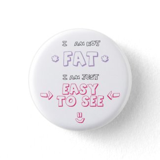 I am not fat i am just easy to see quote meme pinback button