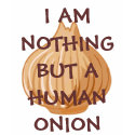 I AM NOTHING BUT A HUMAN ONION! t-shirts