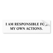 I AM RESPONSIBLE FOR MY OWN ACTIONS. bumper stickers