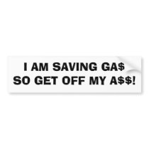 I AM SAVING GA$SO GET OFF MY A$$! bumper stickers by marifig I AM SAVING GA$SO GET OFF MY A$$! bumper stickers