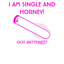 I AM SINGLE AND HORNEY! t-shirts