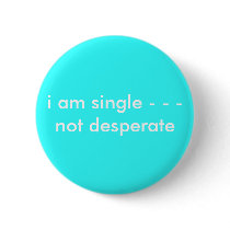 i am single - - - not desperate buttons by edwardo101 i am single - - - not desperate buttons