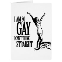 I Am So Gay I Can't Think Straight Card
