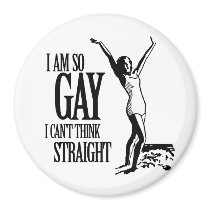 I Am So Gay I Can't Think Straight Refrigerator Magnets