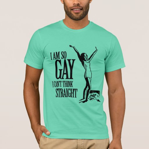 I Am So Gay I Can T Think Straight T Shirt Zazzle