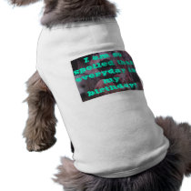 I am so spoiled that everyday is my b... pet clothing
