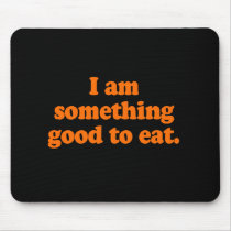 I am something good to eat Costume Mouse Pad