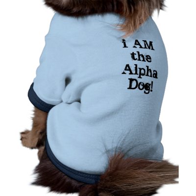 I AM the alpha dog! Dog Shirt by nanayane