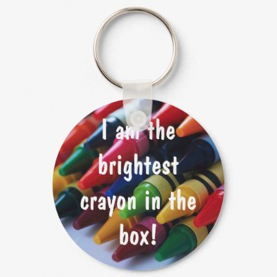 "I am the brightest crayon in the box!" key chains
