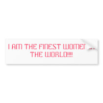 I AM THE FINEST WOMEN IN THE WORLD!!!! bumper stickers by tiffaejones I AM THE FINEST WOMEN IN THE WORLD!!!! bumper stickers