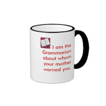 I am the Grammarian about whom your mothe... Mugs