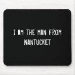 I am the man from Nantucket Mouse Pads