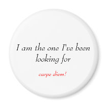 I am the one I've been looking for, carpe diem! magnets