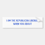 I AM THE REPUBLICAN LIBERALS WARN YOU ABOUT BUMPER STICKER