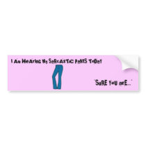 I Am WeArInG My SaRcAsTiC PaNtS ToDaY bumper stickers by Shyann_Royalty I Am WeArInG My SaRcAsTiC PaNtS ToDaY bumper stickers