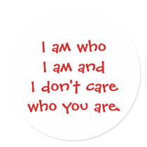 I am who I am and I don't care who you are. stickers by jme1116 I am who I am and I don't care who you are. stickers