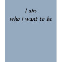 I am who I want to be t-shirts