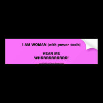 I AM WOMAN (with power tools)HEAR ME WHRRRRRRRR... bumper stickers