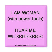 I am woman (with power tools) magnet by wgnetwork I am woman (with power tools) magnet
