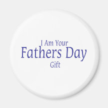 I Am Your Fathers Day Gift Fridge Magnets