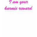 I am your karmic reward t-shirts by JessicaInSeattle I am your karmic reward t-shirts