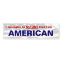 I apologize to NO ONE that I am an AMERICAN bumper stickers