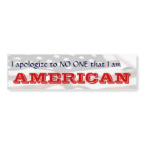 I apologize to NO ONE that I am an AMERICAN II bumper stickers