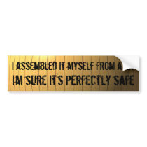 I assembled it from a kit, I'm sure it safe Bumper Sticker