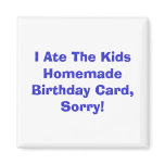 I Ate The Kids Homemade Birthday Card, Sorry! Fridge Magnet