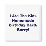 I Ate The Kids Homemade Birthday Card, Sorry! magnets