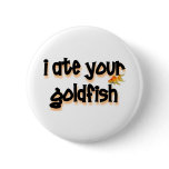 I ate your goldfish buttons