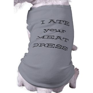 I ate your meat dress! Funny dog shirt petshirt