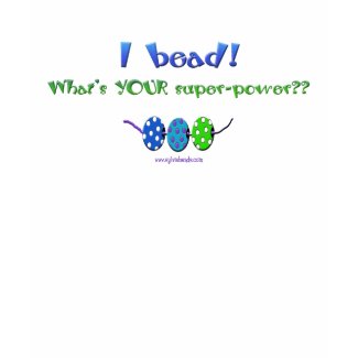 I Bead! What's YOUR Super-power??? shirt