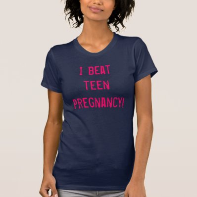 I beat teen pregnancy! tshirt