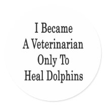 I Became A Veterinarian Only To Heal Dolphins Round Stickers