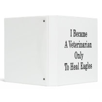 I Became A Veterinarian Only To Heal Eagles Binder