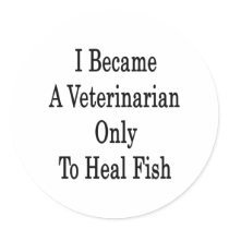 I Became A Veterinarian Only To Heal Fish Round Sticker