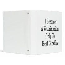 I Became A Veterinarian Only To Heal Giraffes 3 Ring Binders