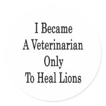 I Became A Veterinarian Only To Heal Lions Round Stickers