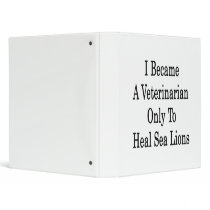I Became A Veterinarian Only To Heal Sea Lions 3 Ring Binder