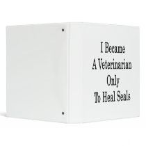 I Became A Veterinarian Only To Heal Seals Vinyl Binders