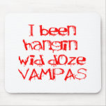 I Been Hangin Wid Doze Vampas Mouse Pad
