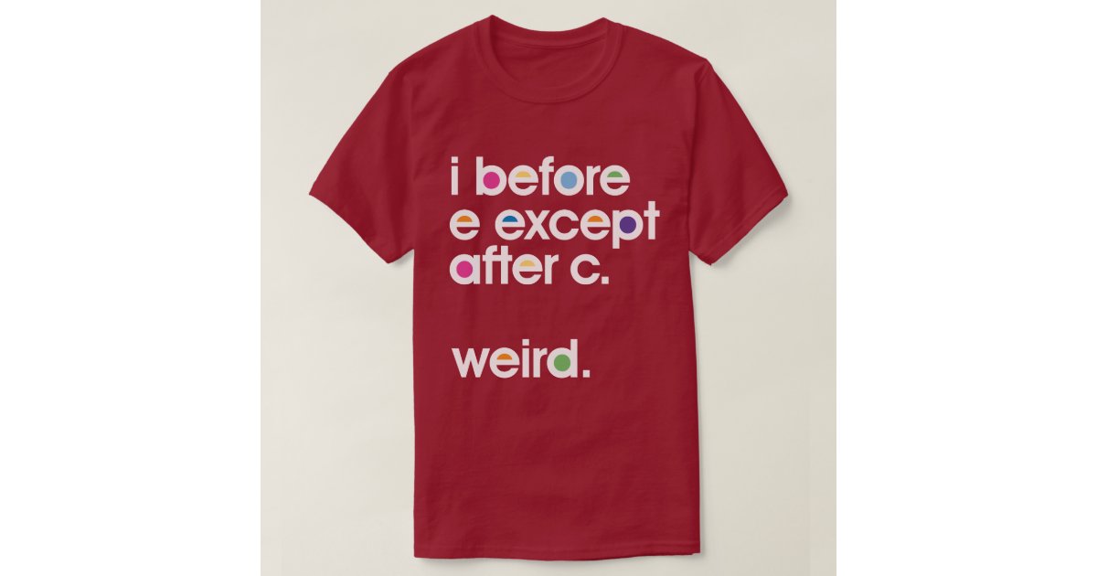 i before e except after c weird t shirt