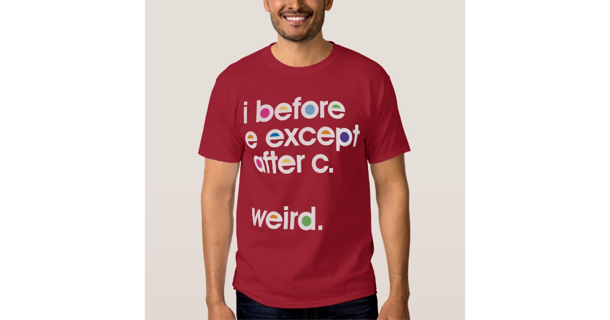 i before e except after c weird t shirt