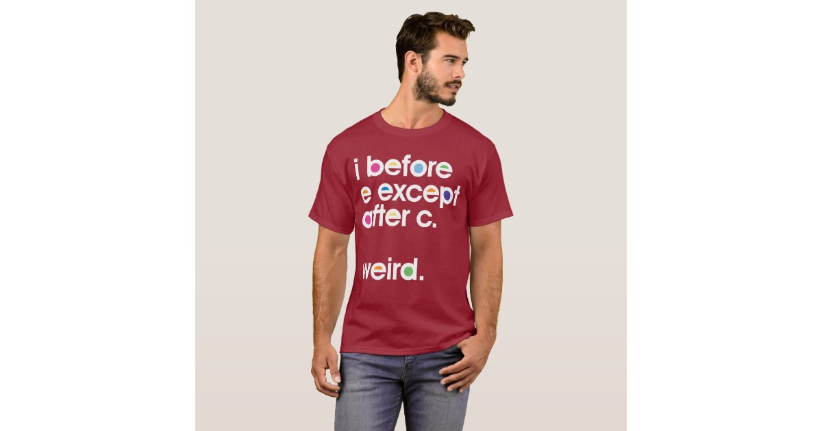 i before e except after c weird t shirt