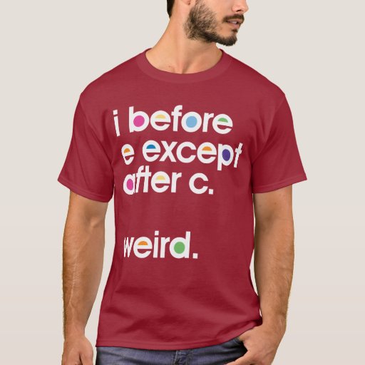 i before e except after c weird t shirt