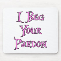 I Beg Your Pardon mousepads