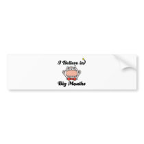 i believe in big mouths bumper stickers