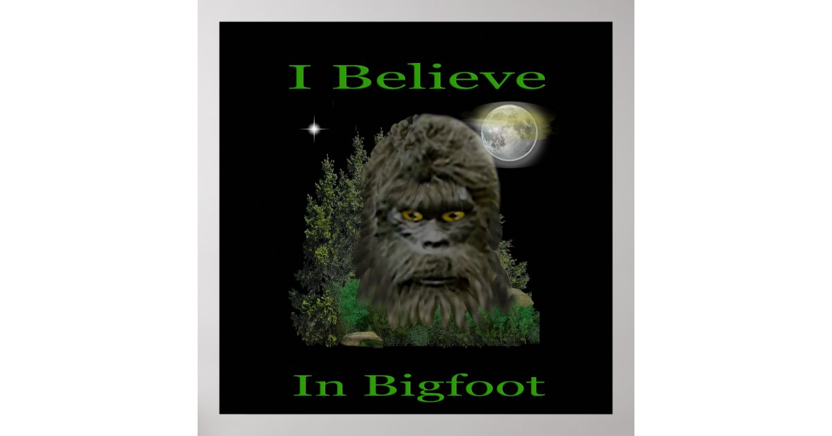 I believe in Bigfoot Poster | Zazzle