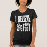 I Believe in BIGFOOT! Shirts